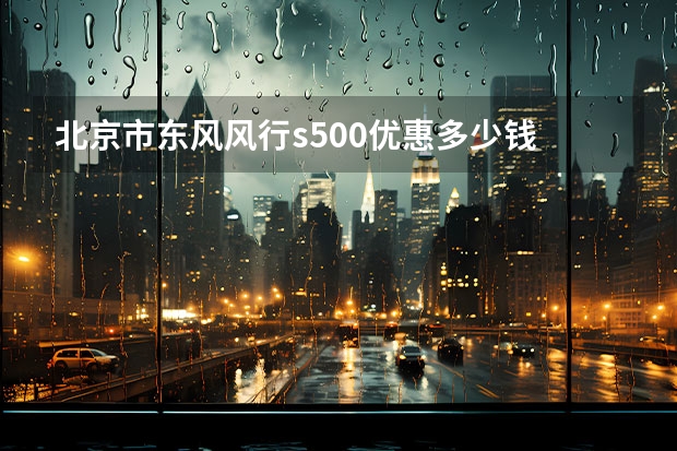北京市东风风行s500优惠多少钱