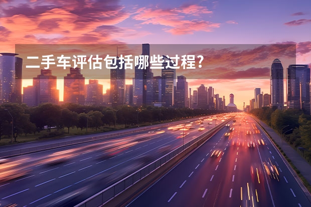 二手车评估包括哪些过程?