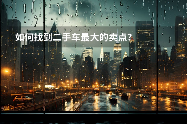 如何找到二手车最大的卖点？