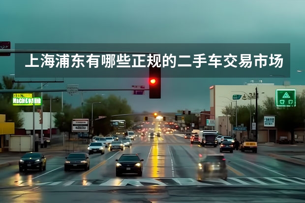 上海浦东有哪些正规的二手车交易市场？