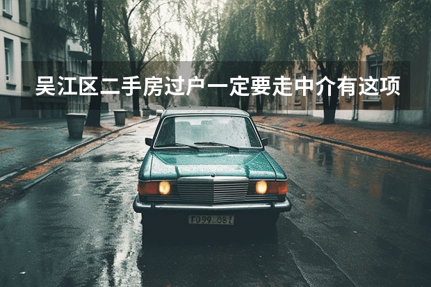 吴江区二手房过户一定要走中介有这项规定吗，房产交易中心人说必须要有中介不然自己过不了户