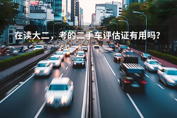 在读大二，考的二手车评估证有用吗？