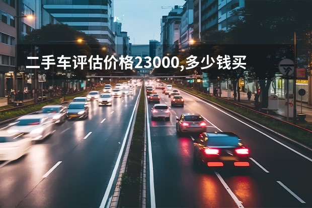 二手车评估价格23000,多少钱买合适