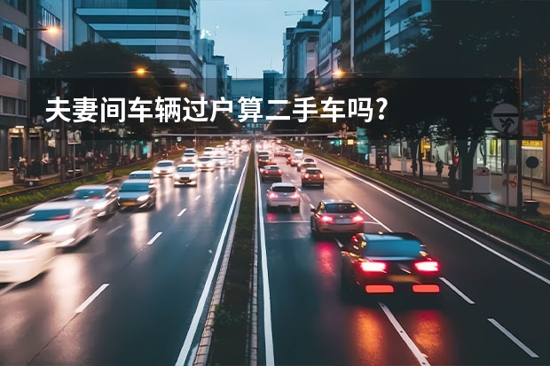 夫妻间车辆过户算二手车吗?