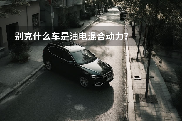 别克什么车是油电混合动力？