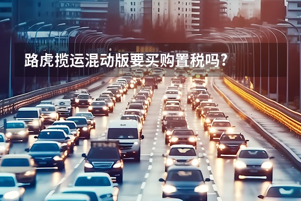 路虎揽运混动版要买购置税吗?