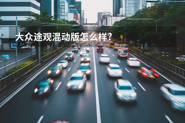 大众途观混动版怎么样?