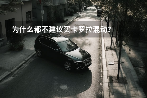 为什么都不建议买卡罗拉混动？