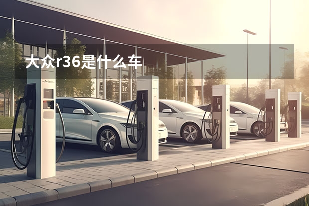 大众r36是什么车