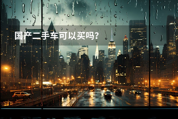 国产二手车可以买吗？