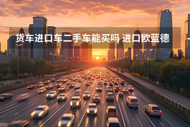 货车进口车二手车能买吗 进口欧蓝德二手车好不好?