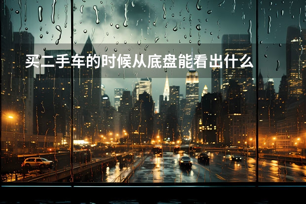 买二手车的时候从底盘能看出什么