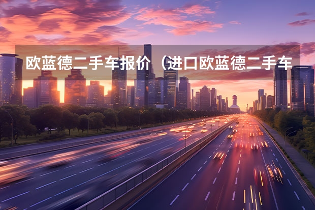 欧蓝德二手车报价（进口欧蓝德二手车好不好?）
