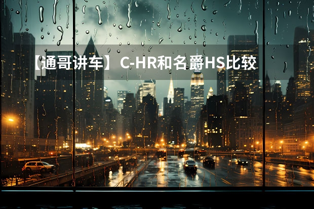 【通哥讲车】C-HR和名爵HS比较哪个好？思域/领克03建议买哪台？