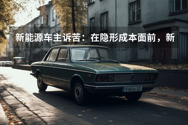 新能源车主诉苦：在隐形成本面前，新能源汽车的优势荡然无存 四大品牌皆“触电”，奇瑞打出新能源战略“组合拳”