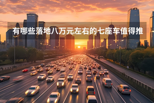 有哪些落地八万元左右的七座车值得推荐?