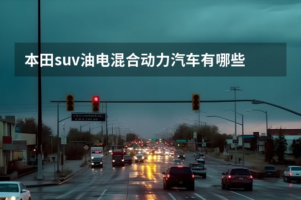 本田suv油电混合动力汽车有哪些