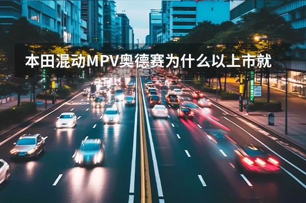 本田混动MPV奥德赛为什么以上市就缺点毕露？