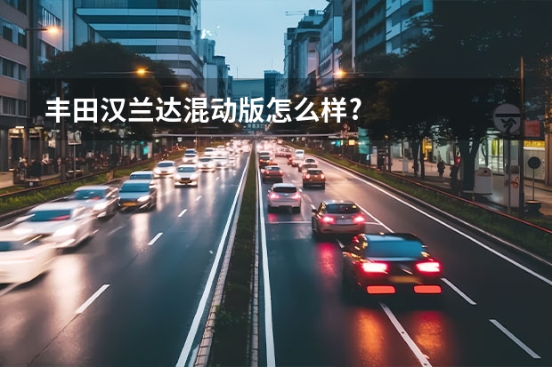 丰田汉兰达混动版怎么样?