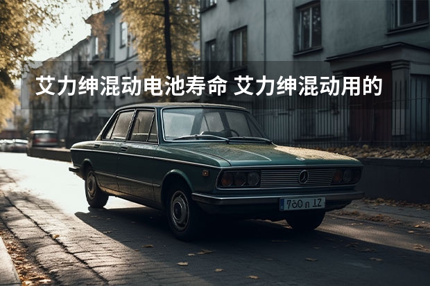 艾力绅混动电池寿命 艾力绅混动用的是什么电池