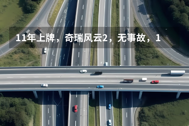 11年上牌，奇瑞风云2，无事故，12万公里，值多少钱？