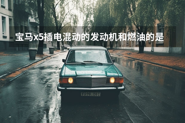 宝马x5插电混动的发动机和燃油的是一样的吗