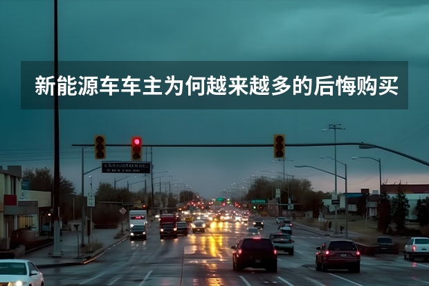 新能源车车主为何越来越多的后悔购买新能源车？是因为什么原因？