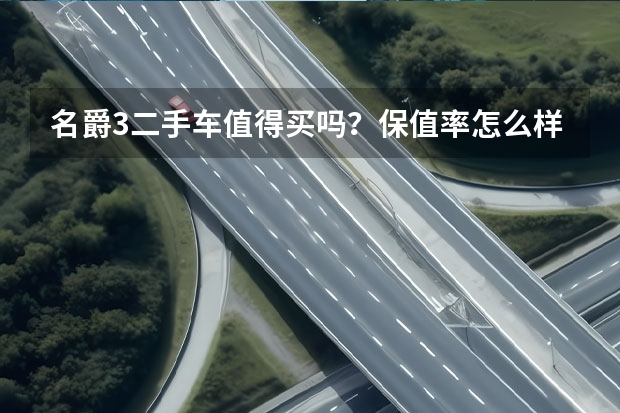 名爵3二手车值得买吗？保值率怎么样？