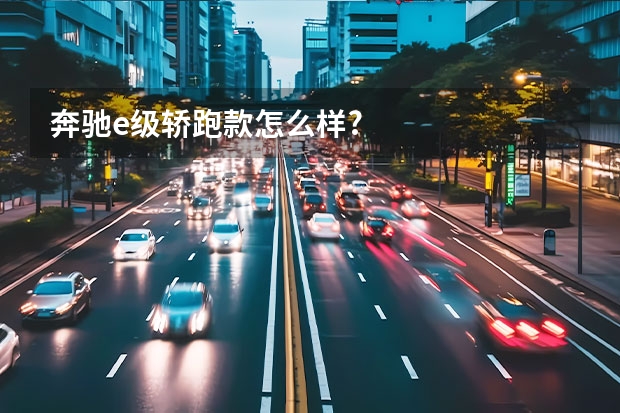 奔驰e级轿跑款怎么样?