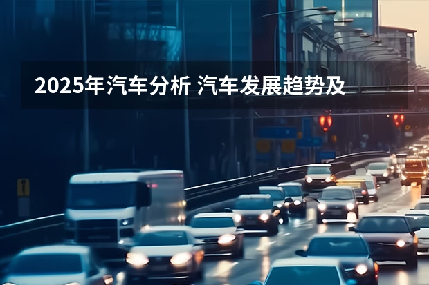 2025年汽车分析 汽车发展趋势及前景