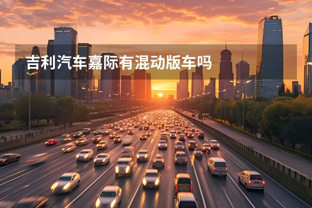 吉利汽车嘉际有混动版车吗