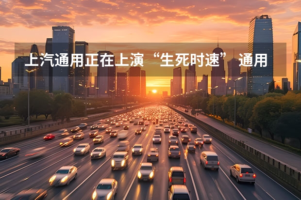 上汽通用正在上演“生死时速” 通用汽车被盈利压力倒逼 全面转向电气化
