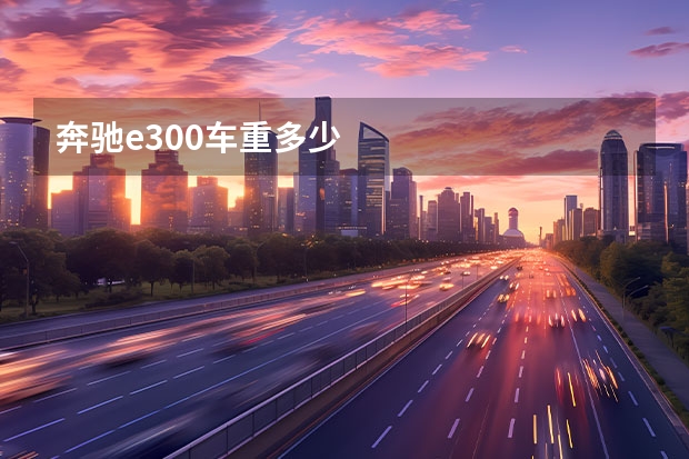 奔驰e300车重多少