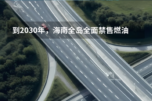 到2030年，海南全岛全面禁售燃油汽车，本质上是否能减少碳排放？（海南省2025年鼓励新能源汽车推广应用若干措施）