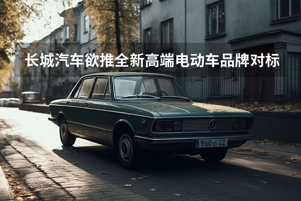 长城汽车欲推全新高端电动车品牌对标蔚来、岚图等 2024汽车品牌年销量谁家强？比亚迪、上汽超400万