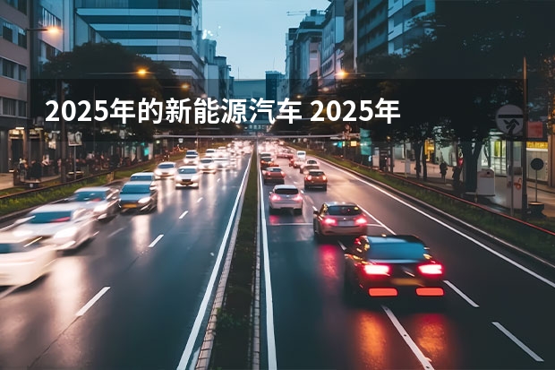 2025年的新能源汽车 2025年要上市的30款新车