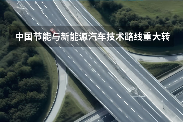 中国节能与新能源汽车技术路线重大转向：混动进、电动退 中国一汽发布“十四五”战略规划2025年营收过万亿元