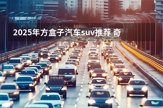 2025年方盒子汽车suv推荐 奇瑞iCAR新车售价曝光:方盒子纯电 SUV，售 11.98 万元起