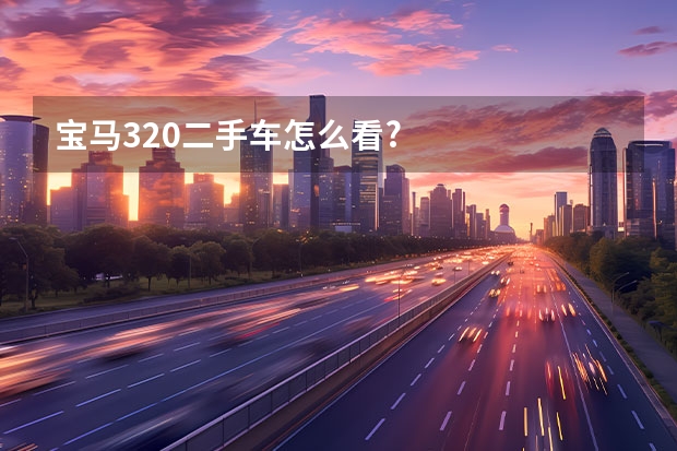 宝马320二手车怎么看?