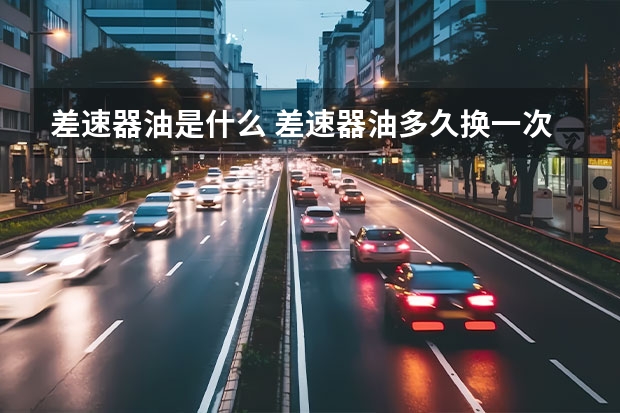 差速器油是什么 差速器油多久换一次
