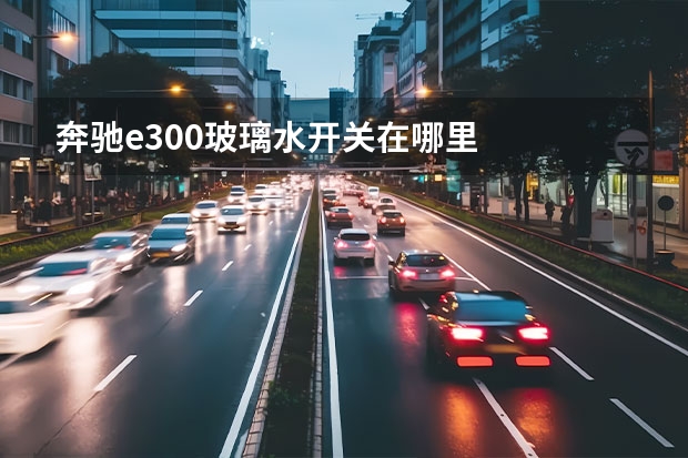 奔驰e300玻璃水开关在哪里