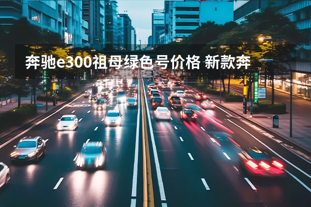 奔驰e300祖母绿色号价格 新款奔驰E300发动机黄色警示标志