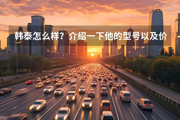 韩泰怎么样？介绍一下他的型号以及价格。