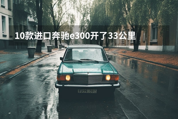 10款进口奔驰e300开了33公里什么价格可以买