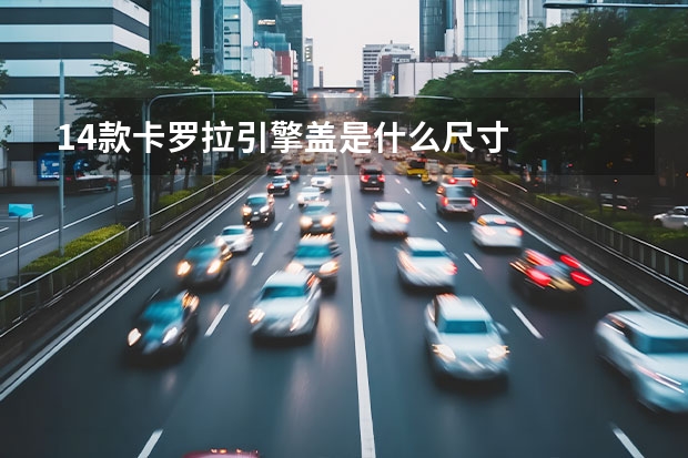 14款卡罗拉引擎盖是什么尺寸