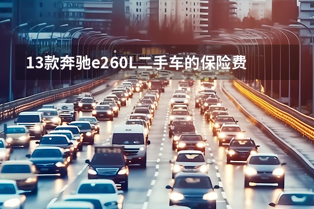 13款奔驰e260L二手车的保险费用大概多少？