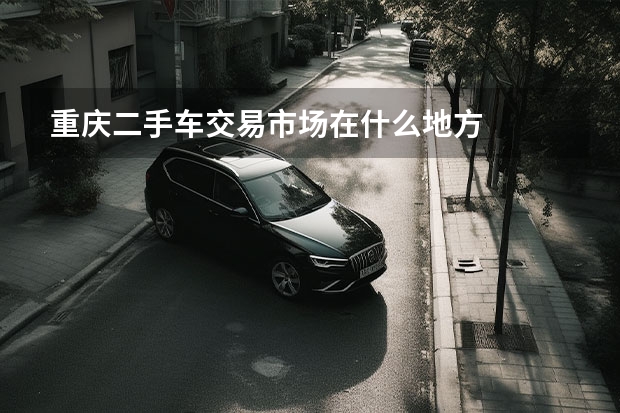 重庆二手车交易市场在什么地方