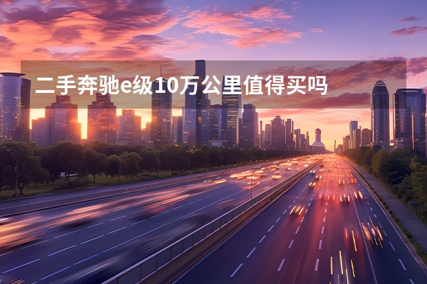 二手奔驰e级10万公里值得买吗