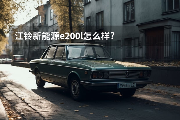 江铃新能源e200l怎么样?