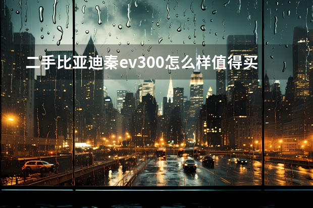 二手比亚迪秦ev300怎么样值得买不